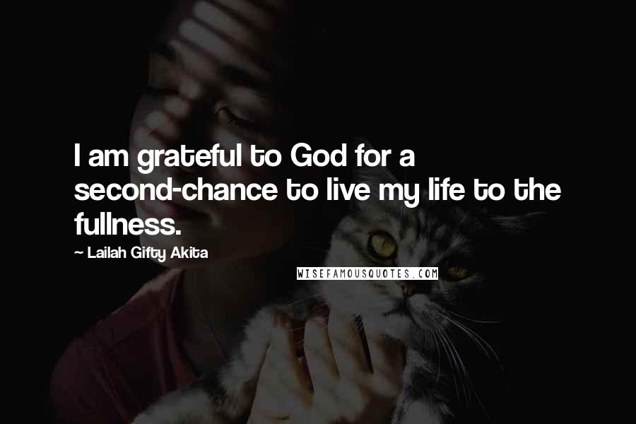 Lailah Gifty Akita Quotes: I am grateful to God for a second-chance to live my life to the fullness.