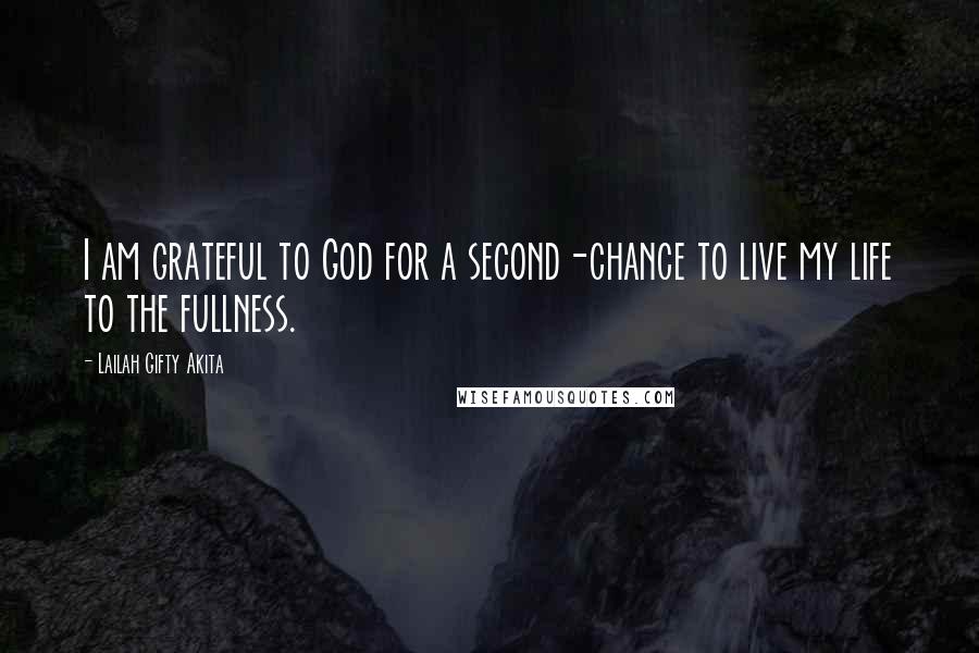 Lailah Gifty Akita Quotes: I am grateful to God for a second-chance to live my life to the fullness.