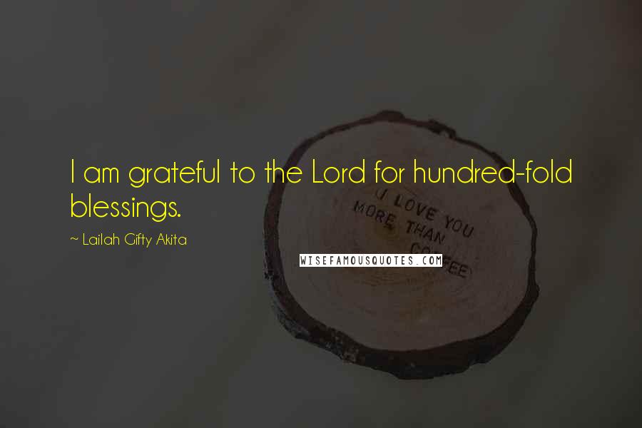 Lailah Gifty Akita Quotes: I am grateful to the Lord for hundred-fold blessings.