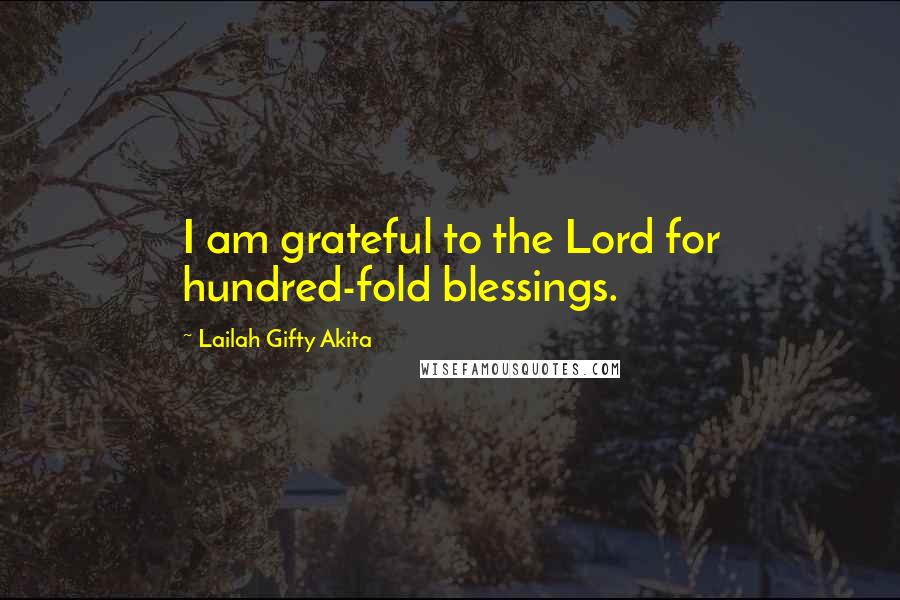 Lailah Gifty Akita Quotes: I am grateful to the Lord for hundred-fold blessings.