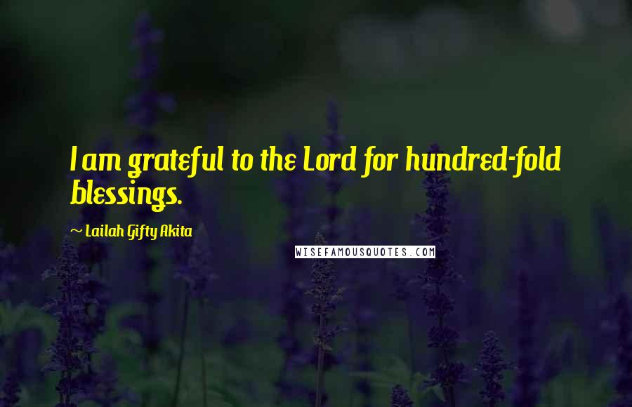 Lailah Gifty Akita Quotes: I am grateful to the Lord for hundred-fold blessings.