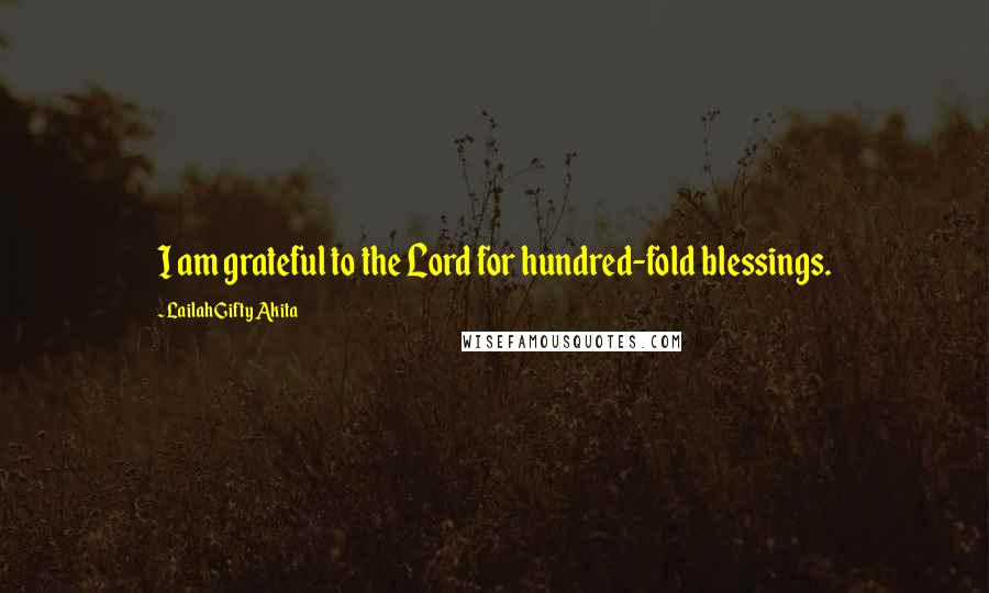 Lailah Gifty Akita Quotes: I am grateful to the Lord for hundred-fold blessings.