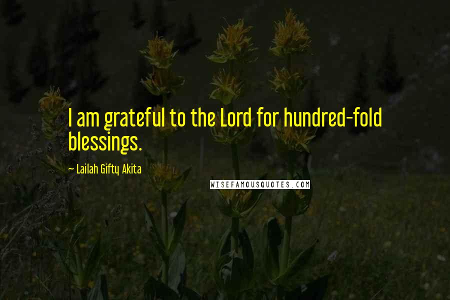 Lailah Gifty Akita Quotes: I am grateful to the Lord for hundred-fold blessings.