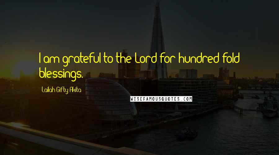 Lailah Gifty Akita Quotes: I am grateful to the Lord for hundred-fold blessings.