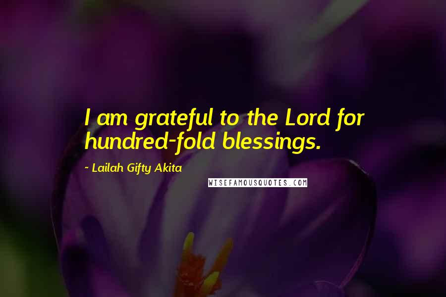 Lailah Gifty Akita Quotes: I am grateful to the Lord for hundred-fold blessings.