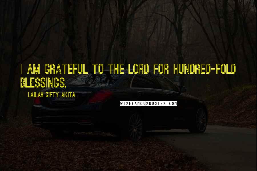 Lailah Gifty Akita Quotes: I am grateful to the Lord for hundred-fold blessings.