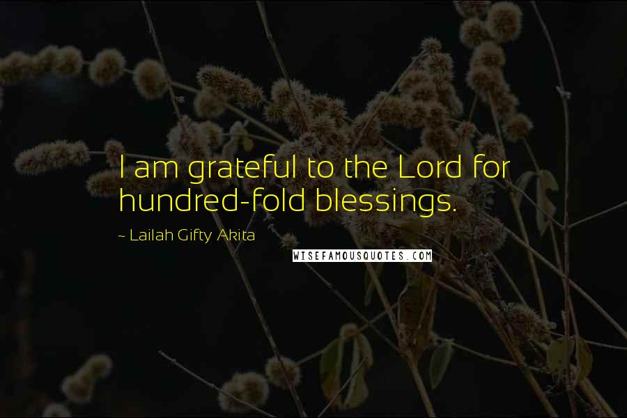 Lailah Gifty Akita Quotes: I am grateful to the Lord for hundred-fold blessings.