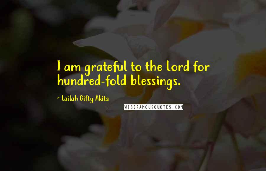 Lailah Gifty Akita Quotes: I am grateful to the Lord for hundred-fold blessings.