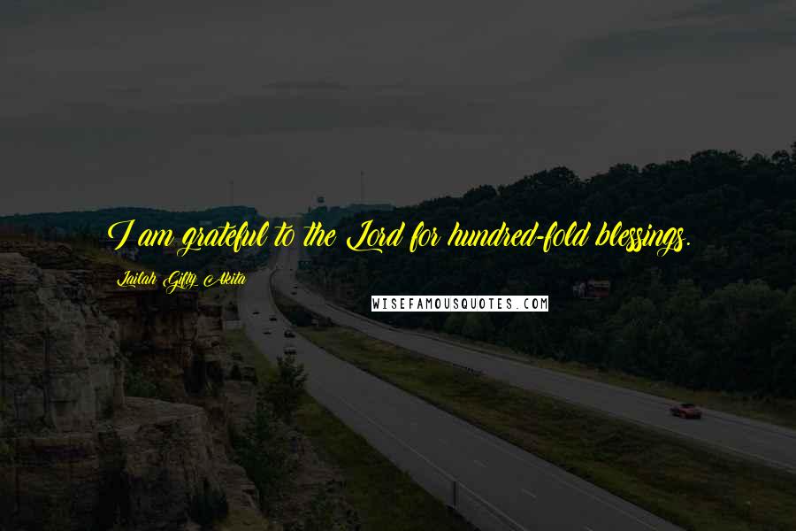 Lailah Gifty Akita Quotes: I am grateful to the Lord for hundred-fold blessings.