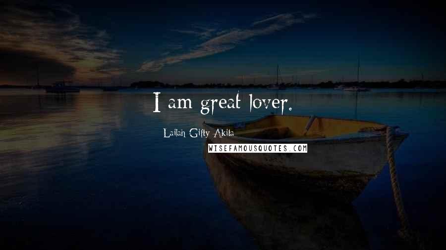 Lailah Gifty Akita Quotes: I am great lover.