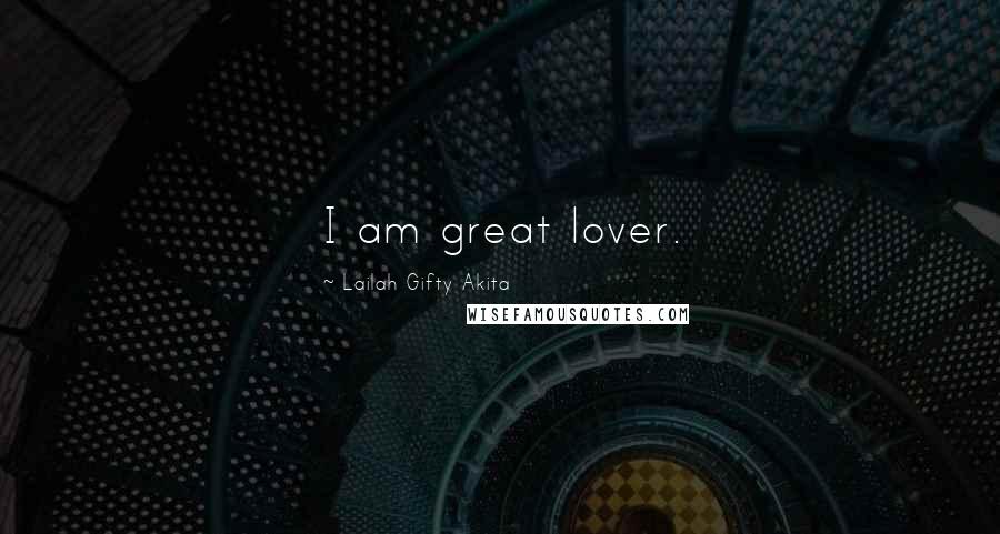 Lailah Gifty Akita Quotes: I am great lover.