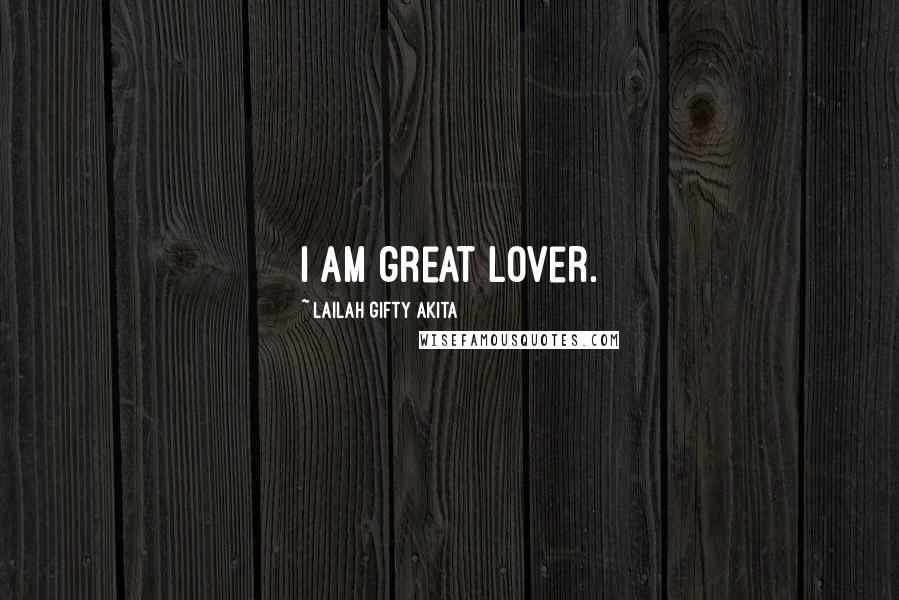 Lailah Gifty Akita Quotes: I am great lover.