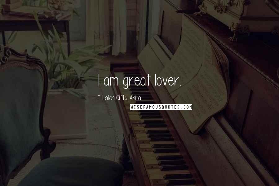 Lailah Gifty Akita Quotes: I am great lover.