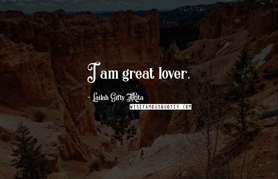 Lailah Gifty Akita Quotes: I am great lover.