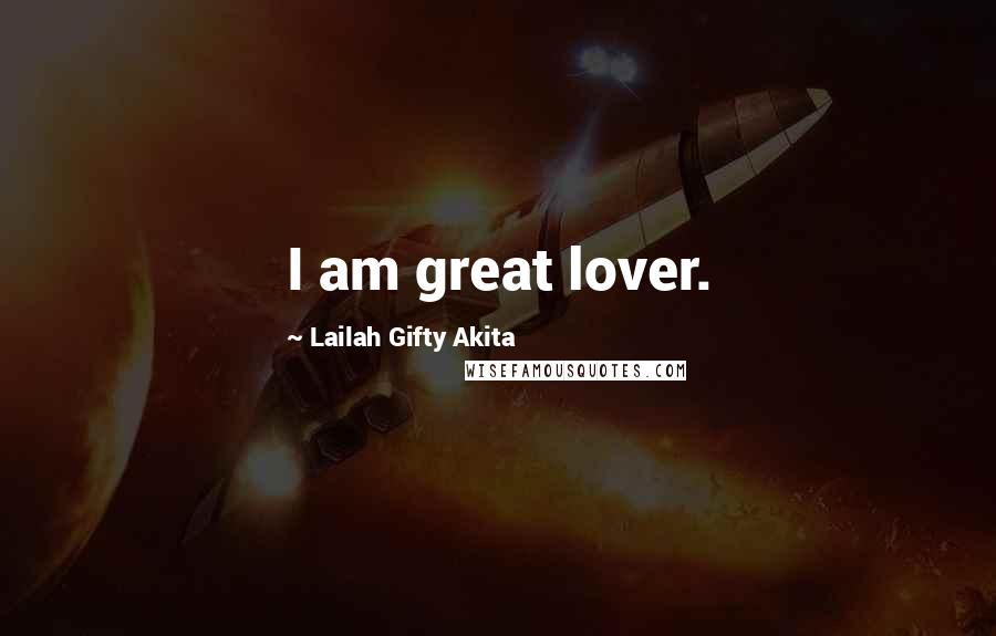 Lailah Gifty Akita Quotes: I am great lover.