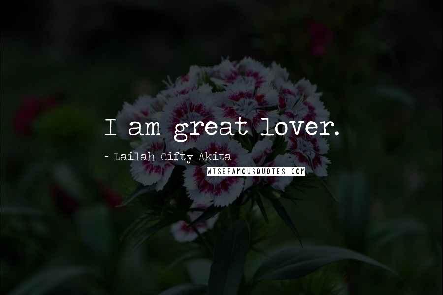 Lailah Gifty Akita Quotes: I am great lover.