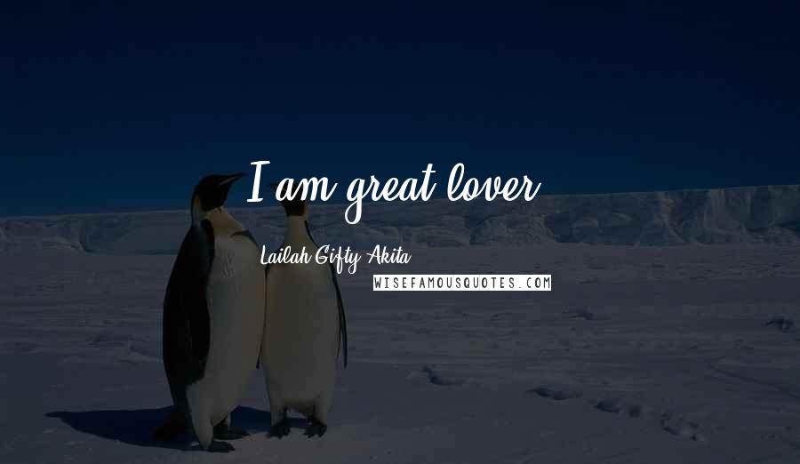 Lailah Gifty Akita Quotes: I am great lover.