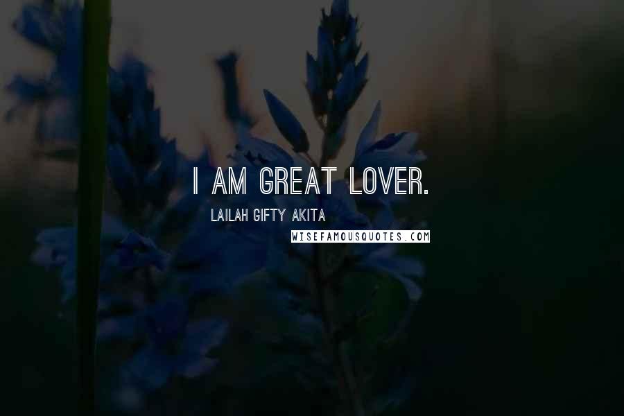 Lailah Gifty Akita Quotes: I am great lover.