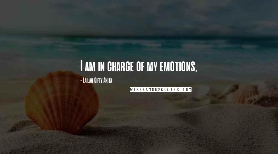 Lailah Gifty Akita Quotes: I am in charge of my emotions.