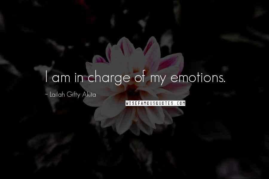 Lailah Gifty Akita Quotes: I am in charge of my emotions.