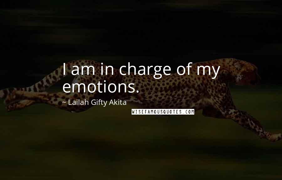 Lailah Gifty Akita Quotes: I am in charge of my emotions.