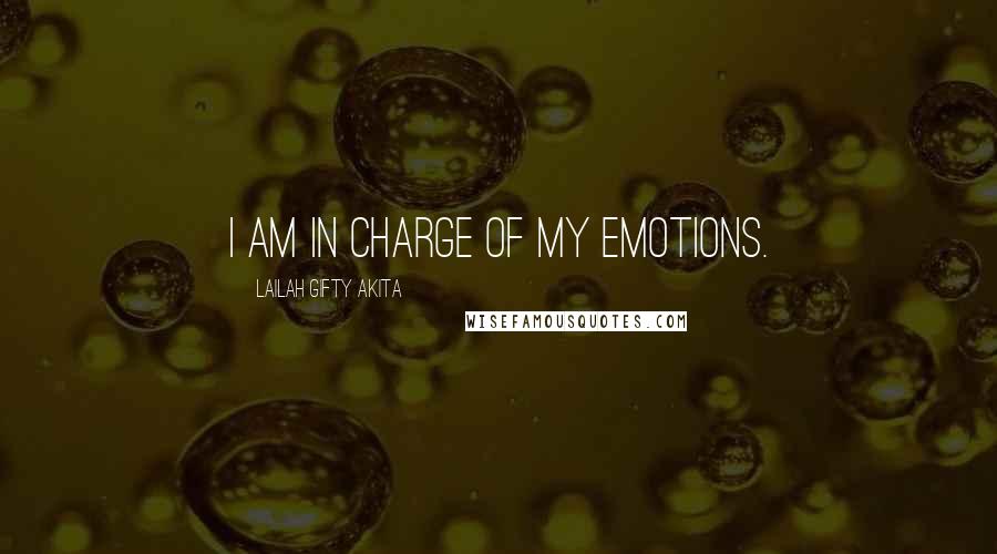 Lailah Gifty Akita Quotes: I am in charge of my emotions.