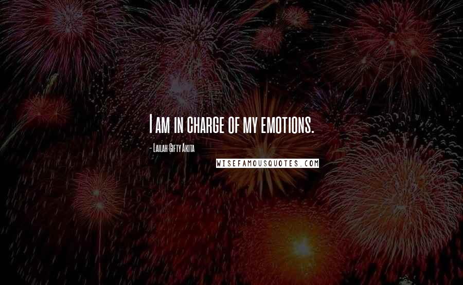 Lailah Gifty Akita Quotes: I am in charge of my emotions.