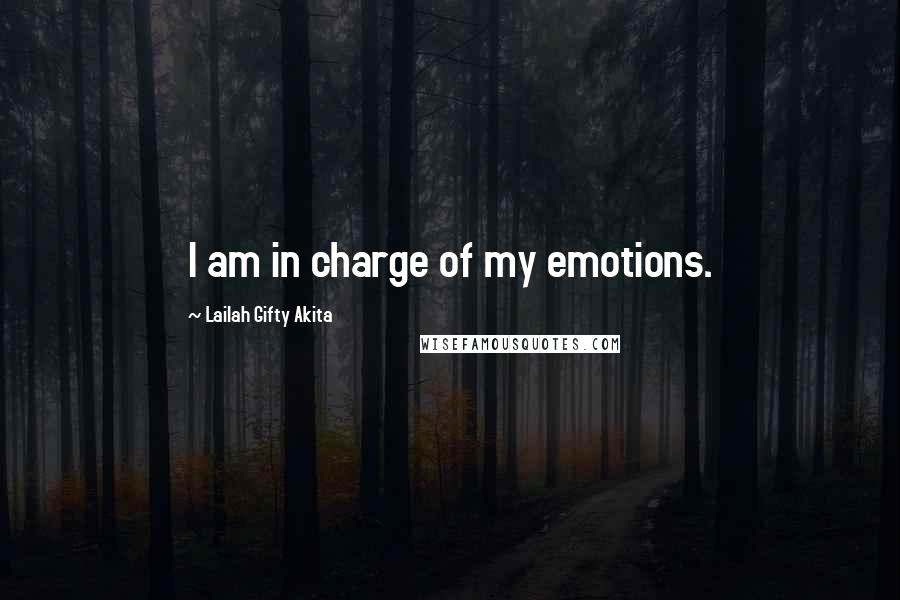 Lailah Gifty Akita Quotes: I am in charge of my emotions.