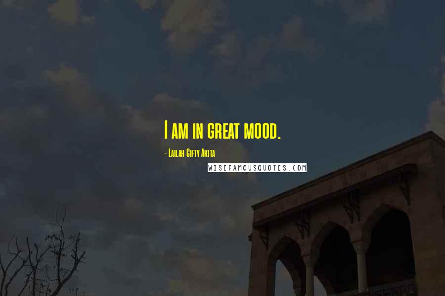 Lailah Gifty Akita Quotes: I am in great mood.