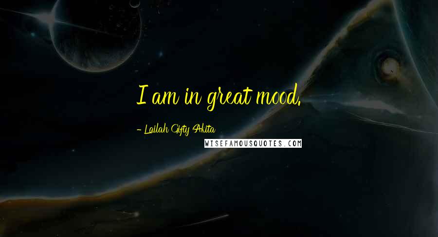 Lailah Gifty Akita Quotes: I am in great mood.