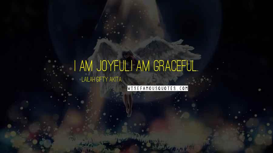 Lailah Gifty Akita Quotes: I am joyful.I am graceful.