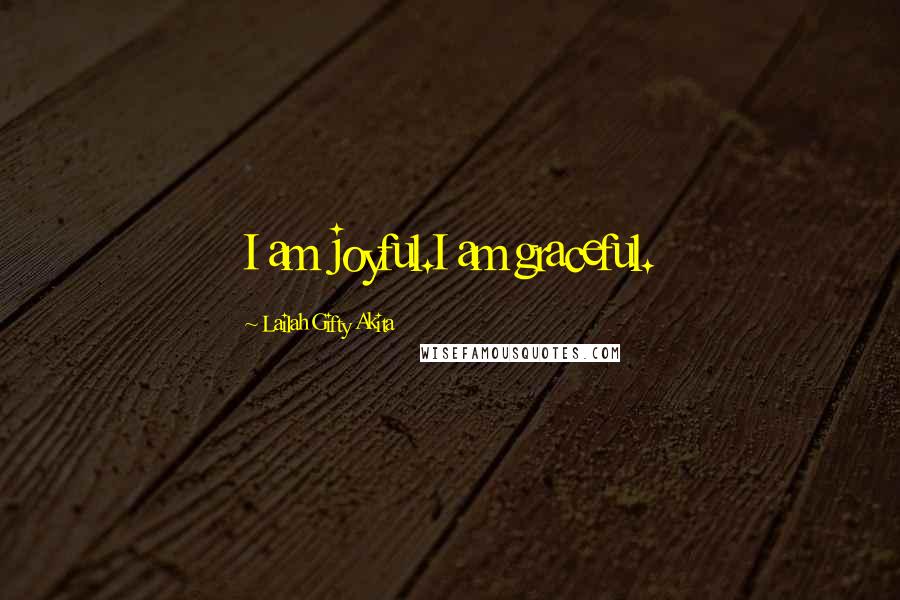 Lailah Gifty Akita Quotes: I am joyful.I am graceful.