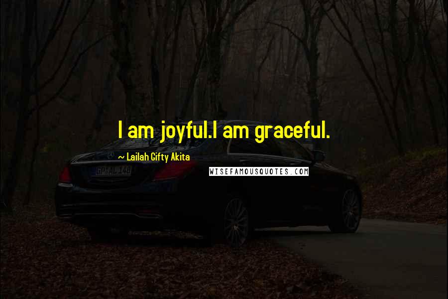 Lailah Gifty Akita Quotes: I am joyful.I am graceful.