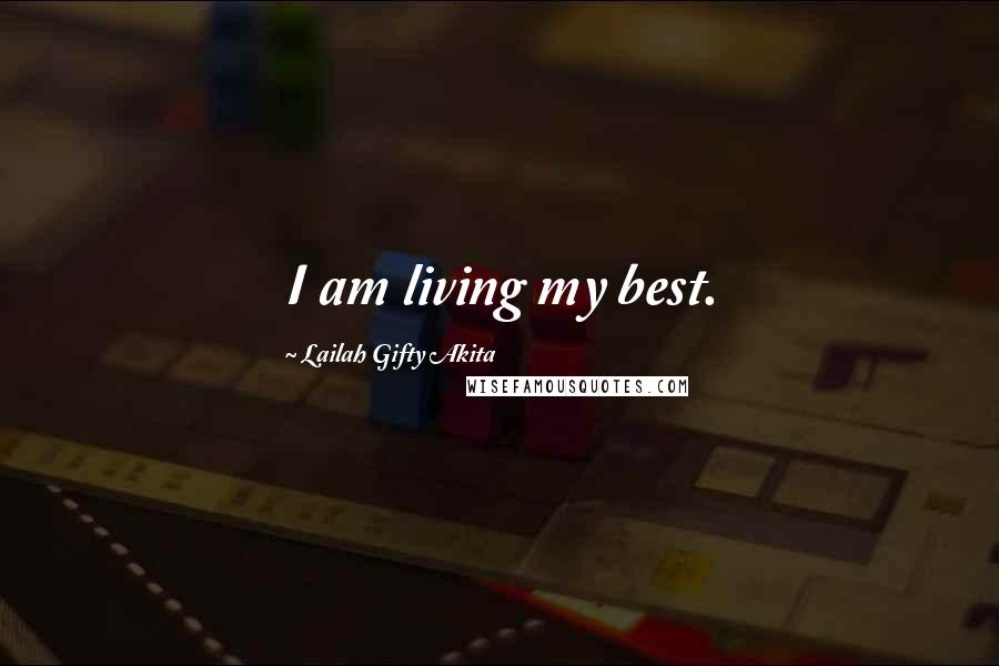 Lailah Gifty Akita Quotes: I am living my best.