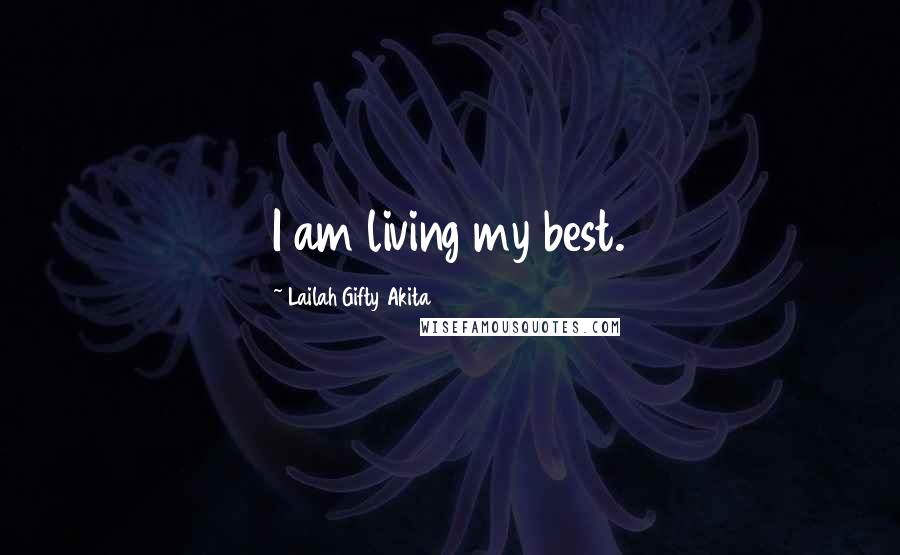 Lailah Gifty Akita Quotes: I am living my best.