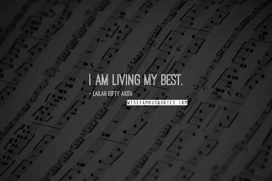 Lailah Gifty Akita Quotes: I am living my best.