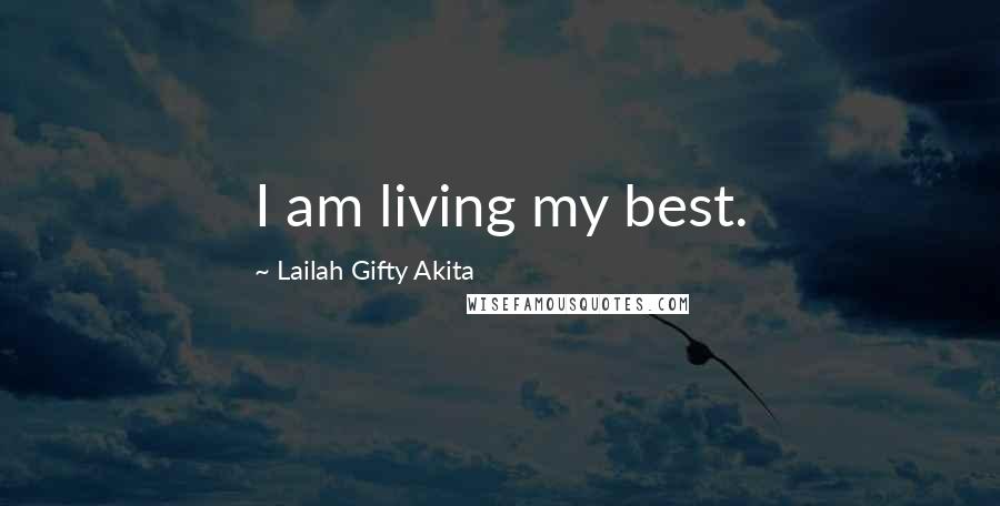 Lailah Gifty Akita Quotes: I am living my best.