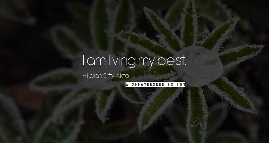 Lailah Gifty Akita Quotes: I am living my best.