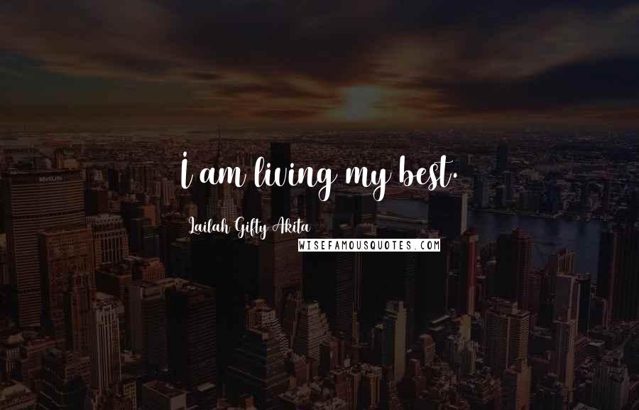 Lailah Gifty Akita Quotes: I am living my best.
