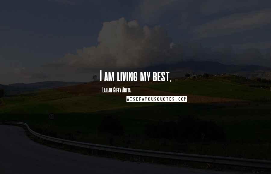 Lailah Gifty Akita Quotes: I am living my best.