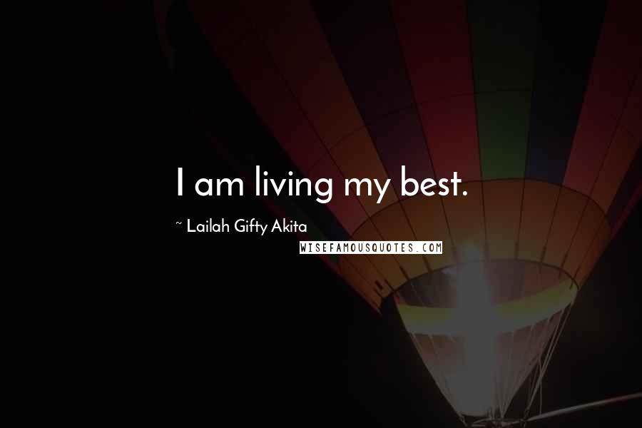 Lailah Gifty Akita Quotes: I am living my best.
