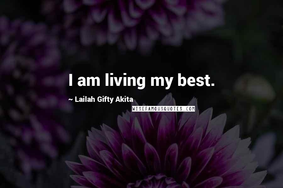 Lailah Gifty Akita Quotes: I am living my best.