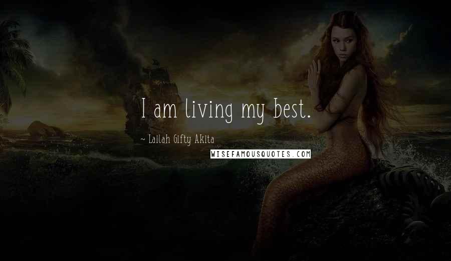 Lailah Gifty Akita Quotes: I am living my best.