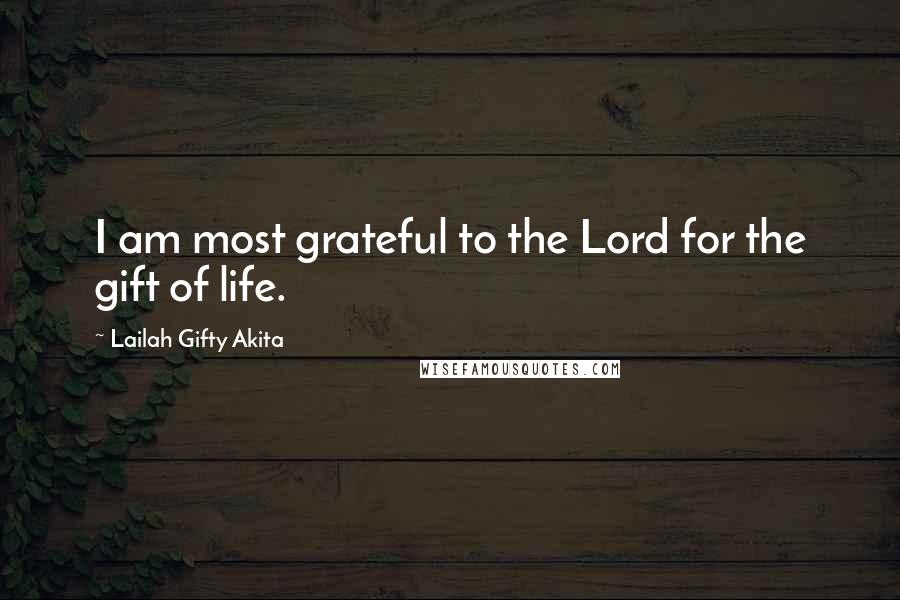 Lailah Gifty Akita Quotes: I am most grateful to the Lord for the gift of life.