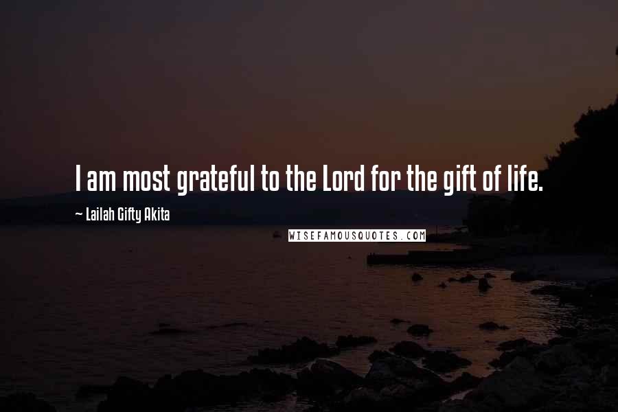 Lailah Gifty Akita Quotes: I am most grateful to the Lord for the gift of life.