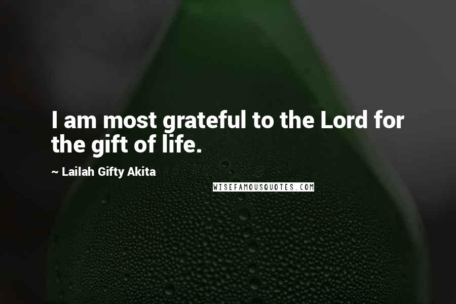 Lailah Gifty Akita Quotes: I am most grateful to the Lord for the gift of life.