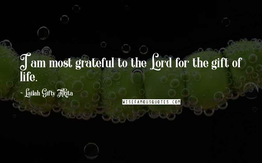 Lailah Gifty Akita Quotes: I am most grateful to the Lord for the gift of life.