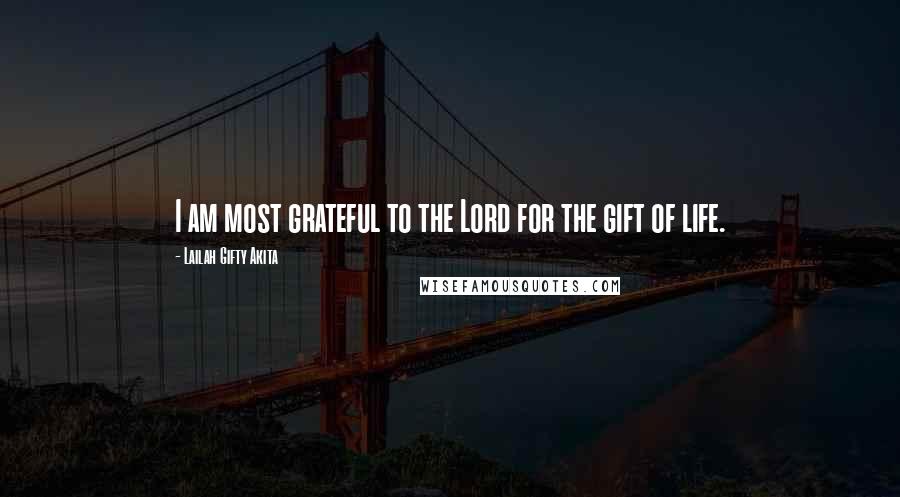 Lailah Gifty Akita Quotes: I am most grateful to the Lord for the gift of life.