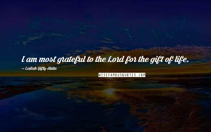 Lailah Gifty Akita Quotes: I am most grateful to the Lord for the gift of life.