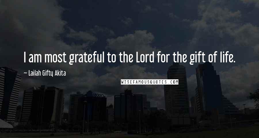 Lailah Gifty Akita Quotes: I am most grateful to the Lord for the gift of life.